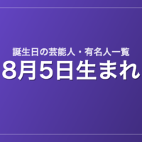 8月5日生まれの芸能人・有名人一覧