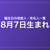 8月7日生まれの芸能人・有名人一覧