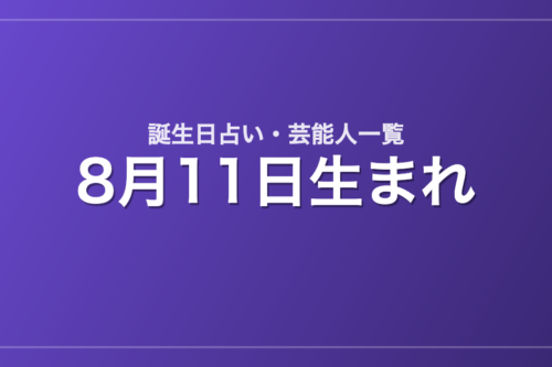 8月11日生まれの芸能人・有名人一覧【誕生日占い】