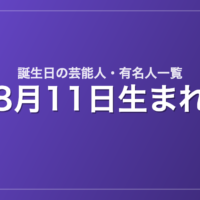 8月11日生まれの芸能人・有名人一覧