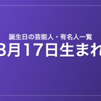 8月17日生まれの芸能人・有名人一覧