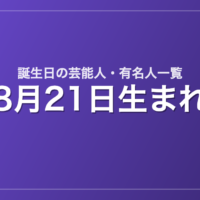8月21日生まれの芸能人・有名人一覧