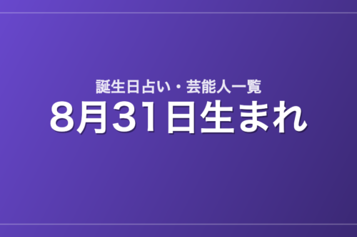 8月31日生まれの芸能人・有名人一覧【誕生日占い】