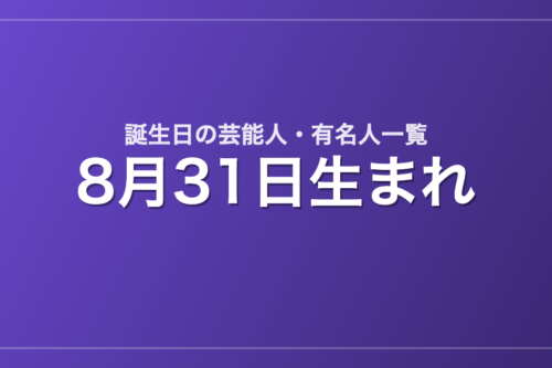 8月31日生まれの芸能人・有名人一覧
