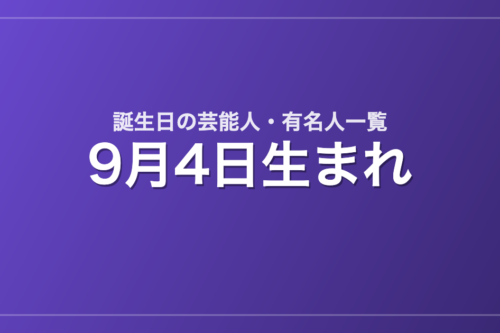 9月4日生まれの芸能人・有名人一覧