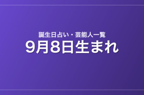 9月8日生まれの芸能人・有名人一覧【誕生日占い】
