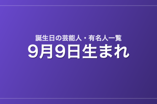 9月9日生まれの芸能人・有名人一覧