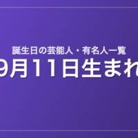 9月11日生まれの芸能人・有名人一覧