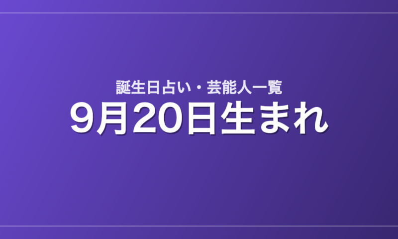 9月20日生まれの芸能人・有名人一覧【誕生日占い】