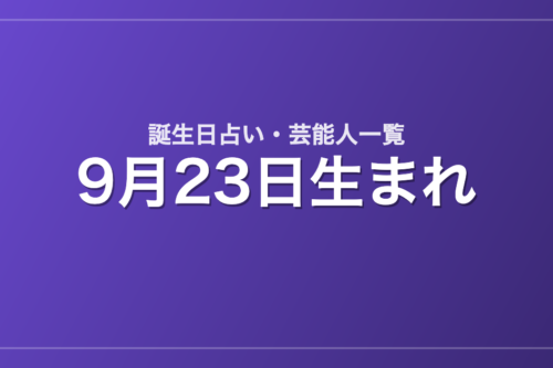 9月23日生まれの芸能人・有名人一覧【誕生日占い】