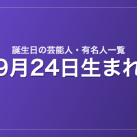 9月24日生まれの芸能人・有名人一覧