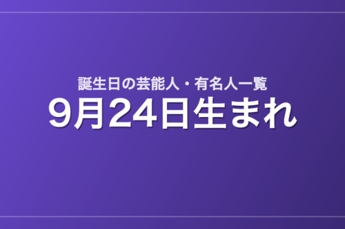 9月24日生まれの芸能人・有名人一覧