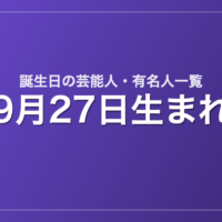 9月27日生まれの芸能人・有名人一覧