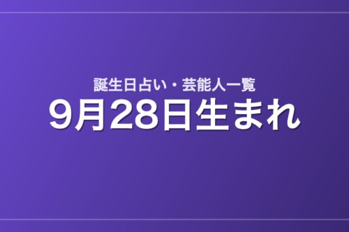 9月28日生まれの芸能人・有名人一覧【誕生日占い】