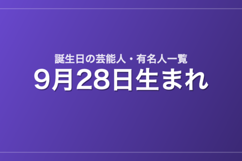 9月28日生まれの芸能人・有名人一覧