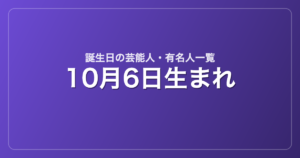 10月6日生まれの芸能人・有名人一覧