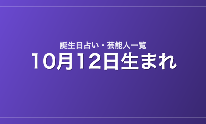 10月12日生まれの芸能人・有名人一覧【誕生日占い】
