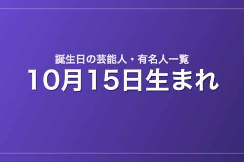 10月15日生まれの芸能人・有名人一覧