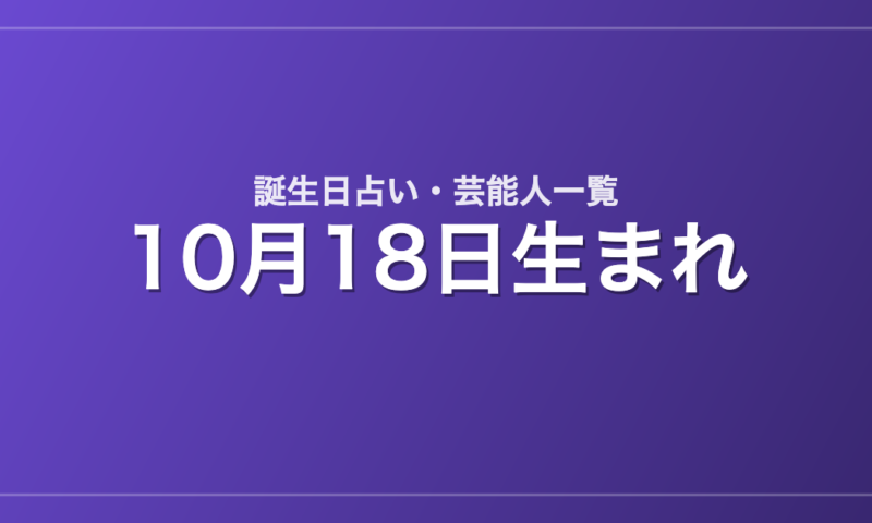 10月18日生まれの芸能人・有名人一覧【誕生日占い】