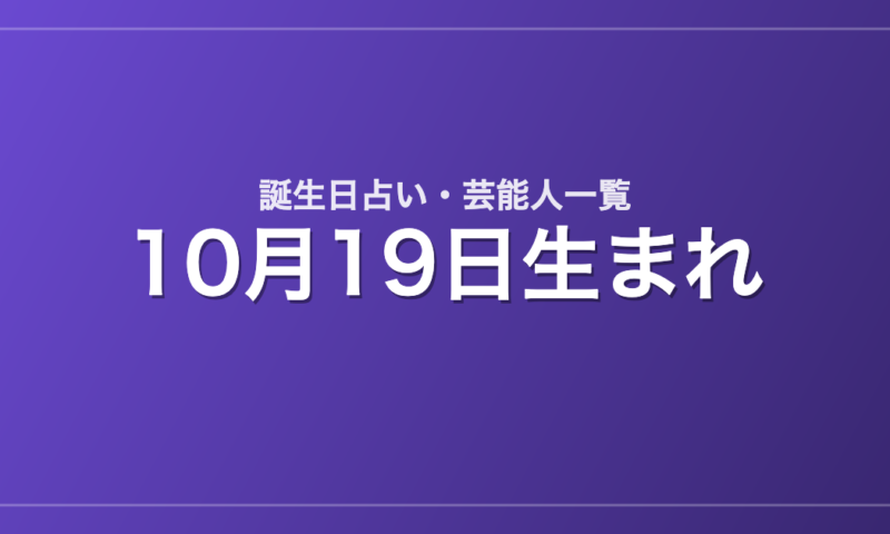 10月19日生まれの芸能人・有名人一覧【誕生日占い】