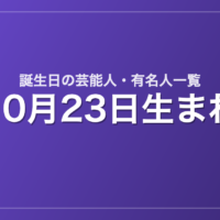 10月23日生まれの芸能人・有名人一覧