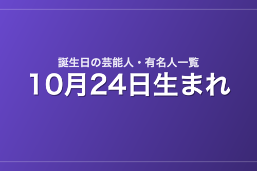 10月24日生まれの芸能人・有名人一覧