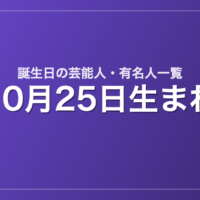 10月25日生まれの芸能人・有名人一覧