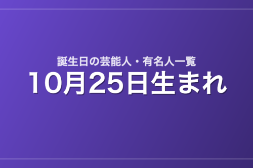 10月25日生まれの芸能人・有名人一覧