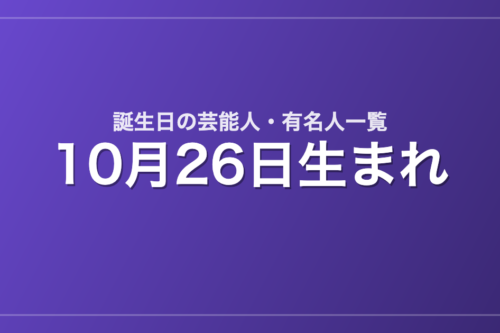 10月26日生まれの芸能人・有名人一覧