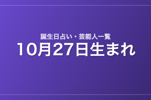 10月27日生まれの芸能人・有名人一覧【誕生日占い】