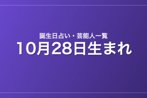 10月28日生まれの芸能人・有名人一覧【誕生日占い】
