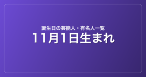 11月1日生まれの芸能人・有名人一覧