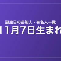11月7日生まれの芸能人・有名人一覧