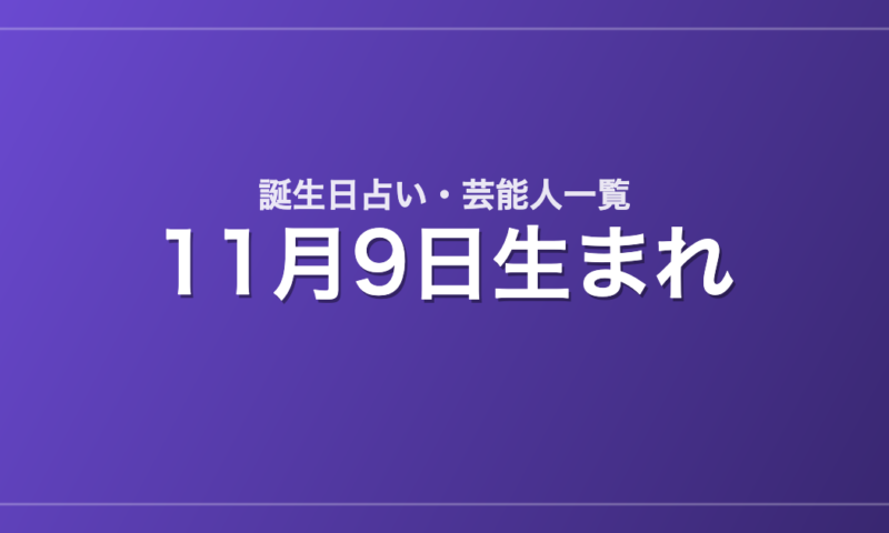 11月9日生まれの芸能人・有名人一覧【誕生日占い】