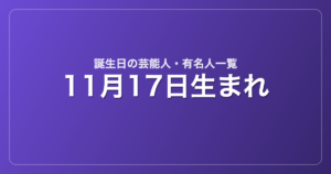 11月17日生まれの芸能人・有名人一覧