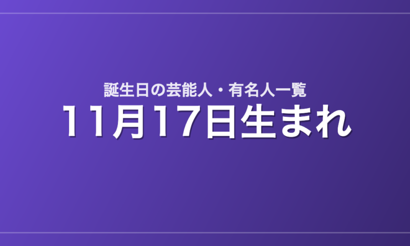 11月17日生まれの芸能人・有名人一覧