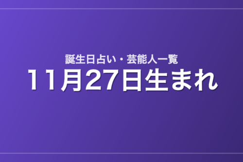 11月27日生まれの芸能人・有名人一覧【誕生日占い】