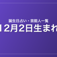 12月2日生まれの芸能人・有名人一覧【誕生日占い】