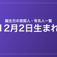 12月2日生まれの芸能人・有名人一覧