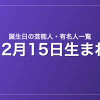 12月15日生まれの芸能人・有名人一覧