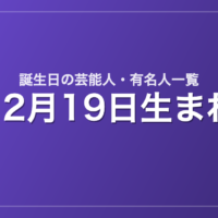 12月19日生まれの芸能人・有名人一覧