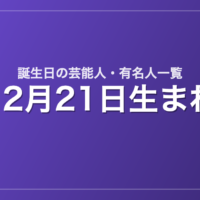 12月21日生まれの芸能人・有名人一覧