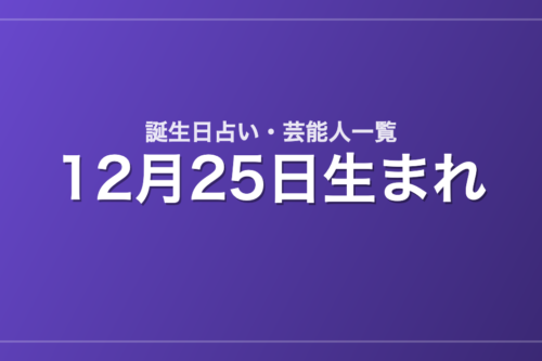 12月25日生まれの芸能人・有名人一覧【誕生日占い】