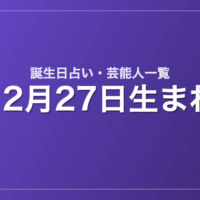 12月27日生まれの芸能人・有名人一覧【誕生日占い】