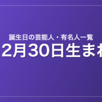 12月30日生まれの芸能人・有名人一覧