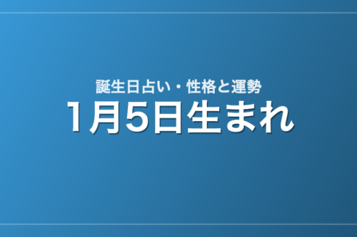 1月5日生まれの誕生日占い｜性格・運勢・相性