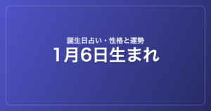 1月6日生まれの誕生日占い｜性格・運勢・相性