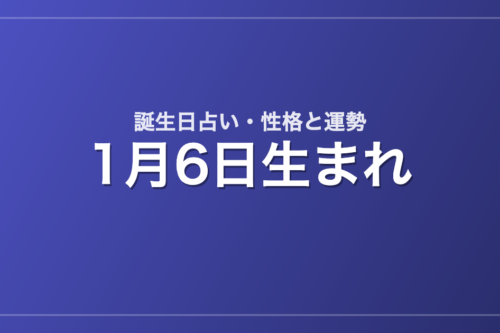 1月6日生まれの誕生日占い｜性格・運勢・相性