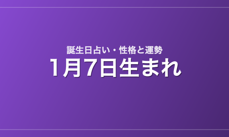 1月7日生まれの誕生日占い｜性格・運勢・相性