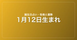 1月12日生まれの誕生日占い｜性格・運勢・相性
